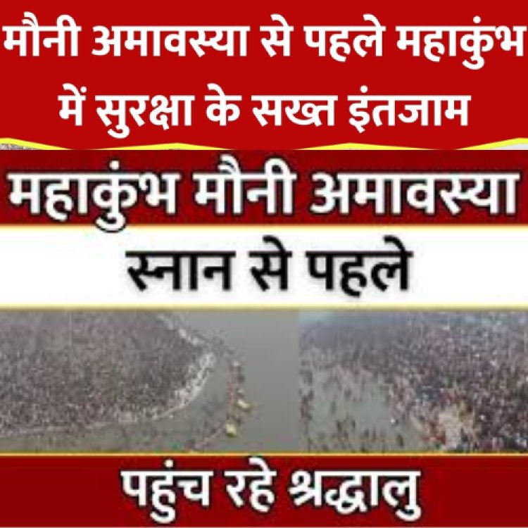 महाकुंभ : मौनी अमावस्या स्नान से पहले प्रयागराज पहुंच रहे श्रद्धालु सुरक्षा के कड़े इंतजाम