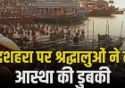गंगा दशहरा के अवसर पर वाराणसी के घाटों पर श्रद्धालुओं ने लगाई डुबकी