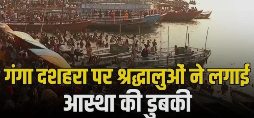 गंगा दशहरा के अवसर पर वाराणसी के घाटों पर श्रद्धालुओं ने लगाई डुबकी